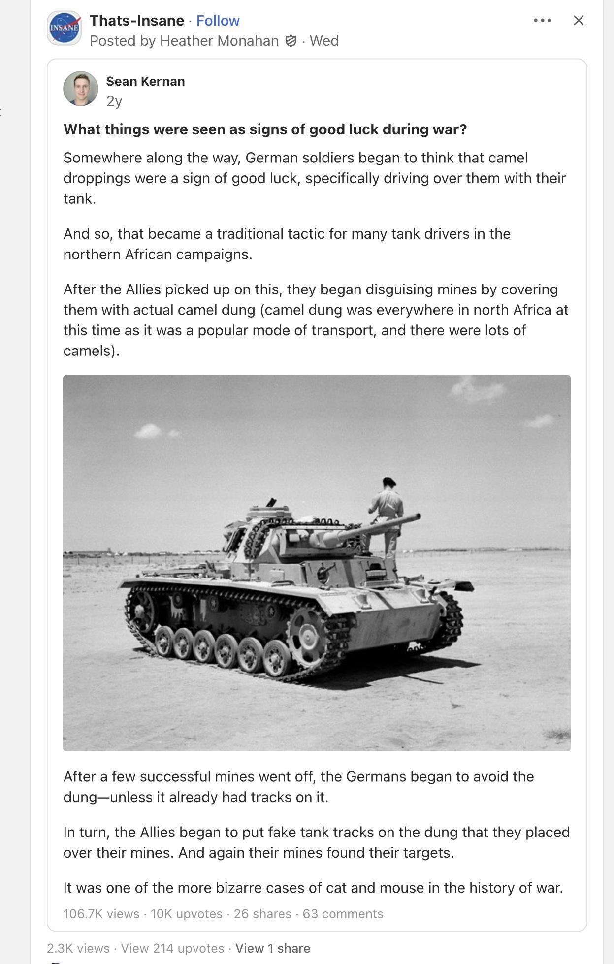 Thats Insane Follow w X Posted by Heather Monahan Wed 2 Whatt Somewhere along the way German soldiers began to think that camel droppings were a sign of Good luck specifcally diving over them with their tank 195 were seen as signs of good luck during war And so that became a traditional tactic for many tank drivers in the Rorthern Afican campaigns Atter the Ales picked up on this they began disgui