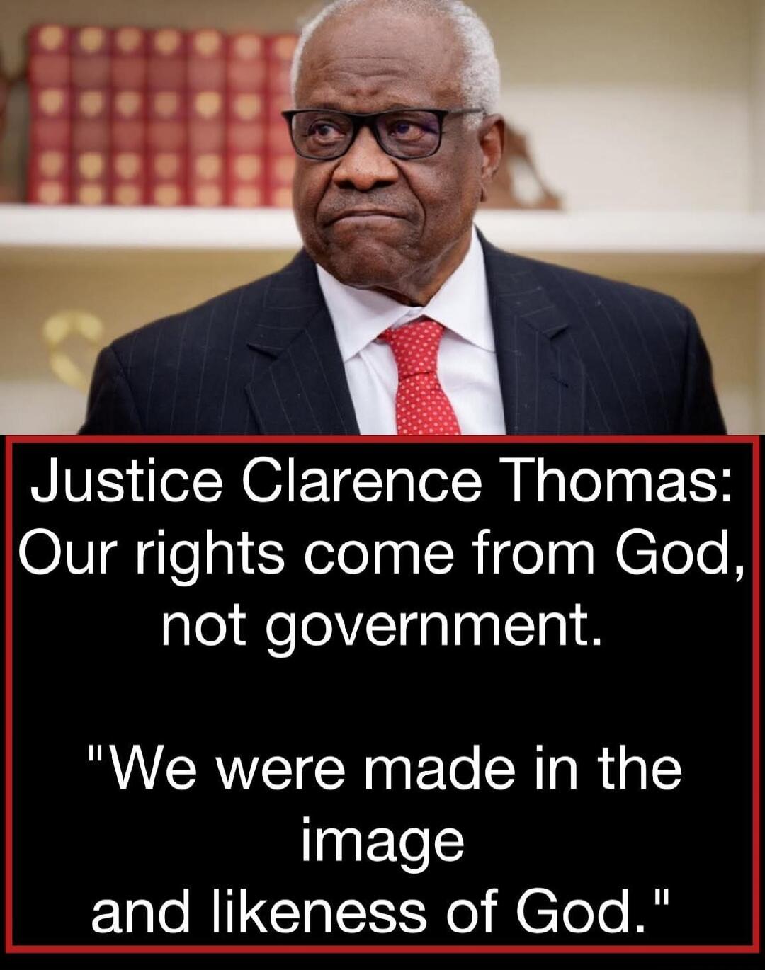 Justice Clarence Thomas: Our rights come from God, not government. 