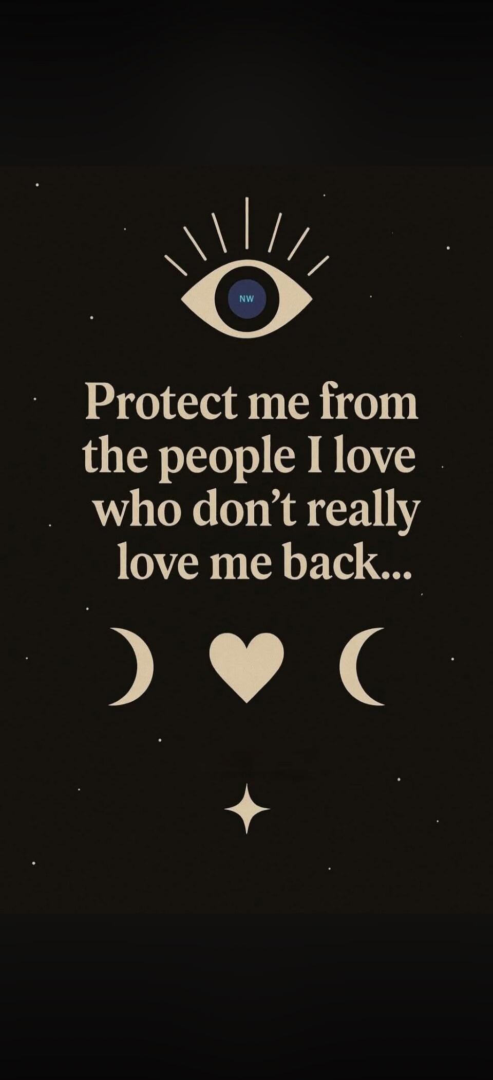 NW Protect me from the people I love who don't really love me back...
