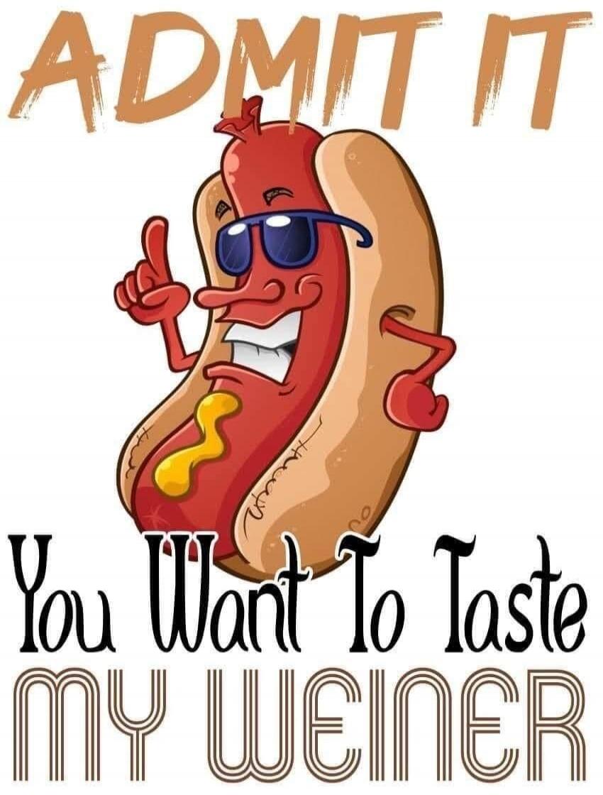 ADMIT IT You Want To Taste MY WEINER