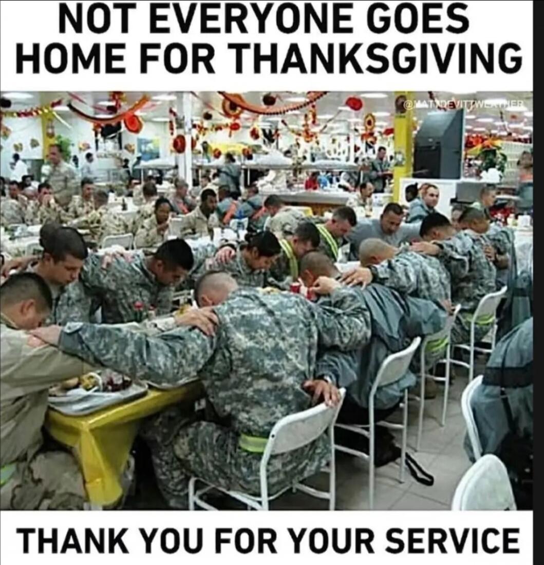NOT EVERYONE GOES HOME FOR THANKSGIVING
THANK YOU FOR YOUR SERVICE