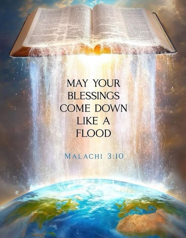 MAY YOUR BLESSINGS COME DOWN LIKE A FLOOD MALACHI 3:10
