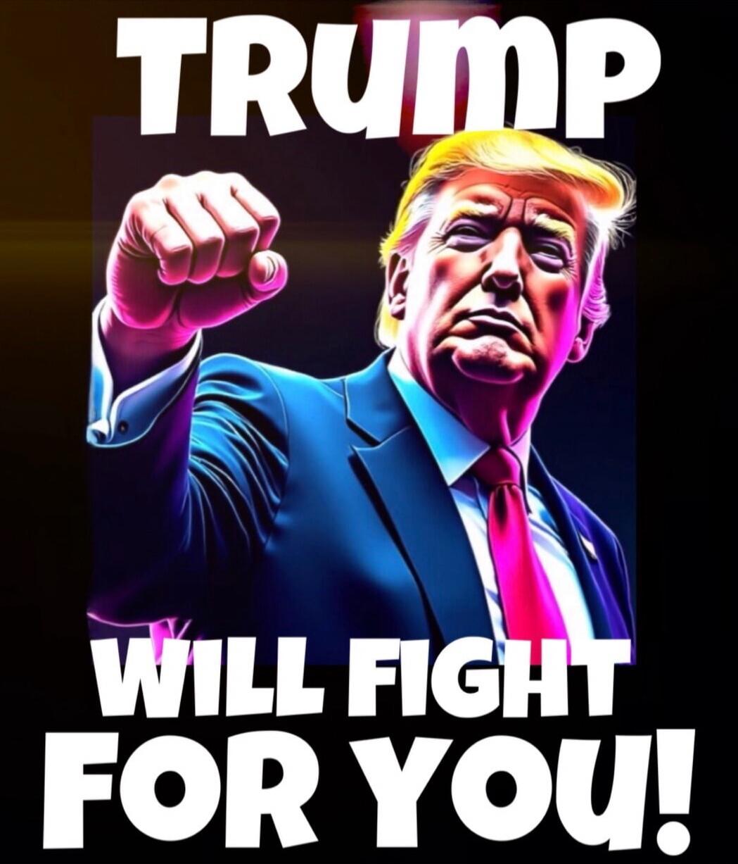 TRUMP WILL FIGHT FOR YOU!