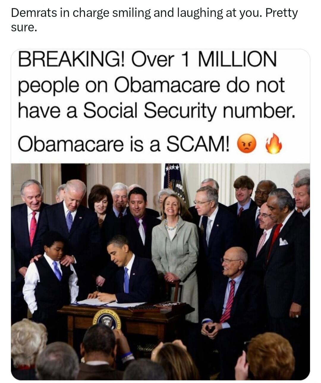 Demrats in charge smiling and laughing at you. Pretty sure. BREAKING! Over 1 MILLION people on Obamacare do not have a Social Security number. Obamacare is a SCAM! 😡🔥