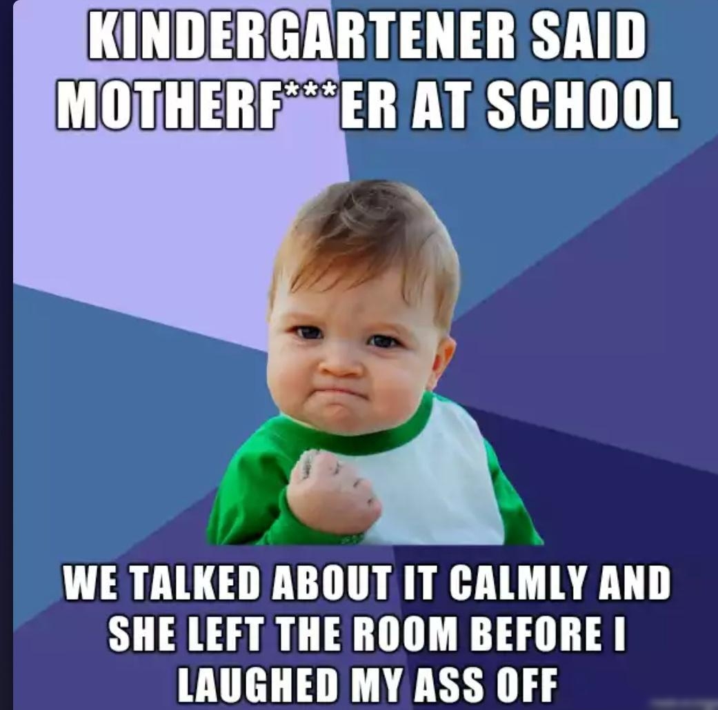 KINDERGARTENER SAID MOTHERESSER AT SCHOOL WE TALKED ABOUT IT CALMLY AND SHE LEFT THE ROOM BEFORE LAUGHED MY ASS OFF