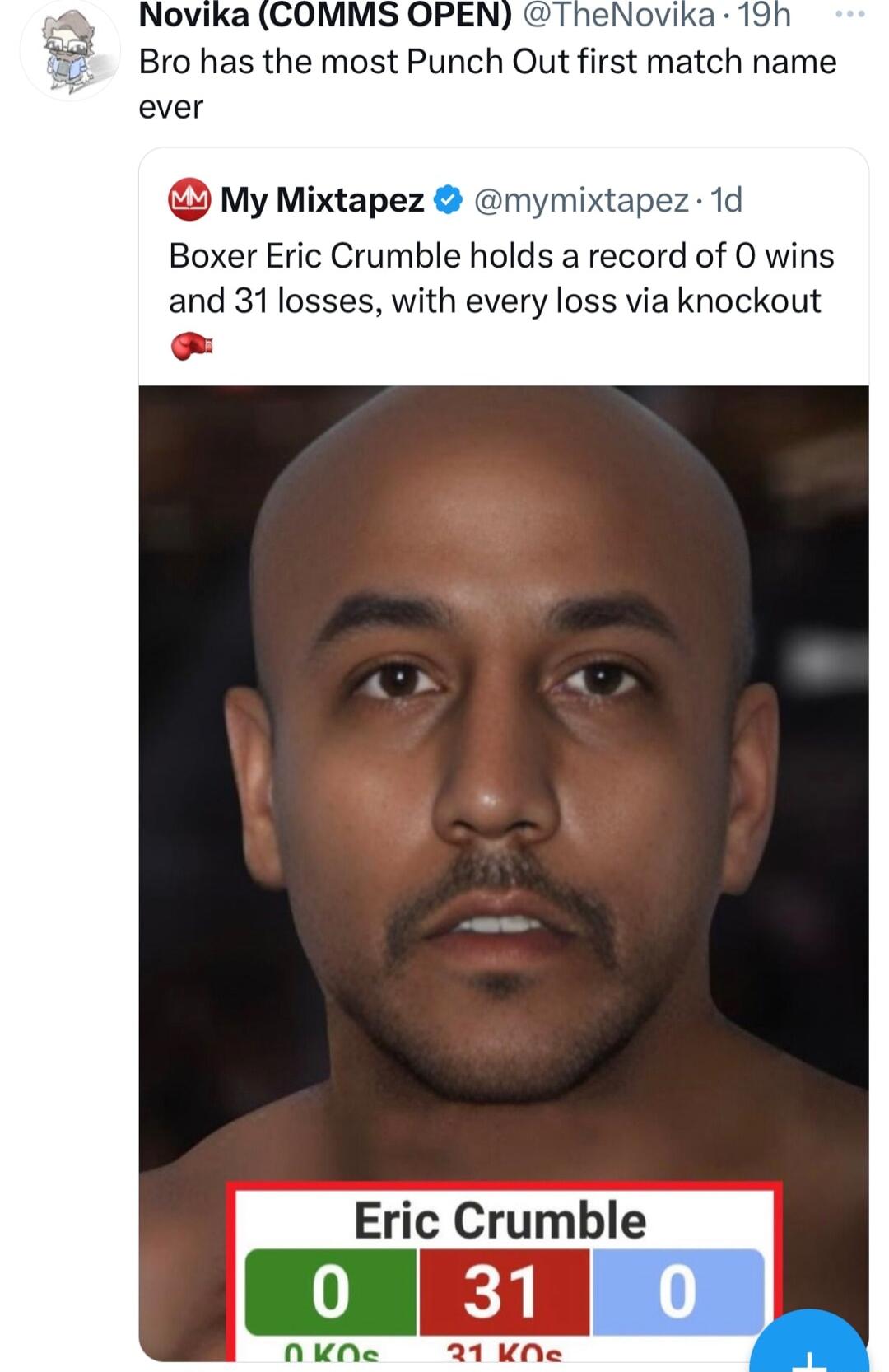 Bro has the most Punch Out first match name ever My Mixtapez mymixtapez Boxer Eric Crumble holds a record of 0 wins and 31 losses with every loss via knockout Eric Crumble