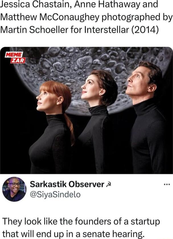 essica Chastain Anne Hathaway ani Matthew McConaughey photographed by Martin Schoeller for Interstellar 2014 Sarkastik Observer 2 SiyaSindelo They look like the founders of a startup that will end up in a senate hearin