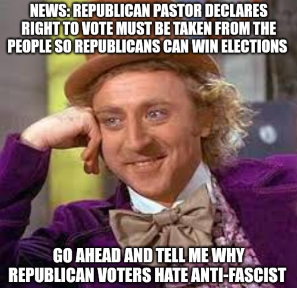 NEWS REPUBLICAN PASTOR DECLARES RIGHTT0 VOTE MUST BE TAKEN FROM THE PEOPLE SO REPUBLICANS CAN WIN ELECTIONS G0 AHEAD Allll Tll ME WIIYX REPUBLICAN VOTERS HATEANTI FASCIST