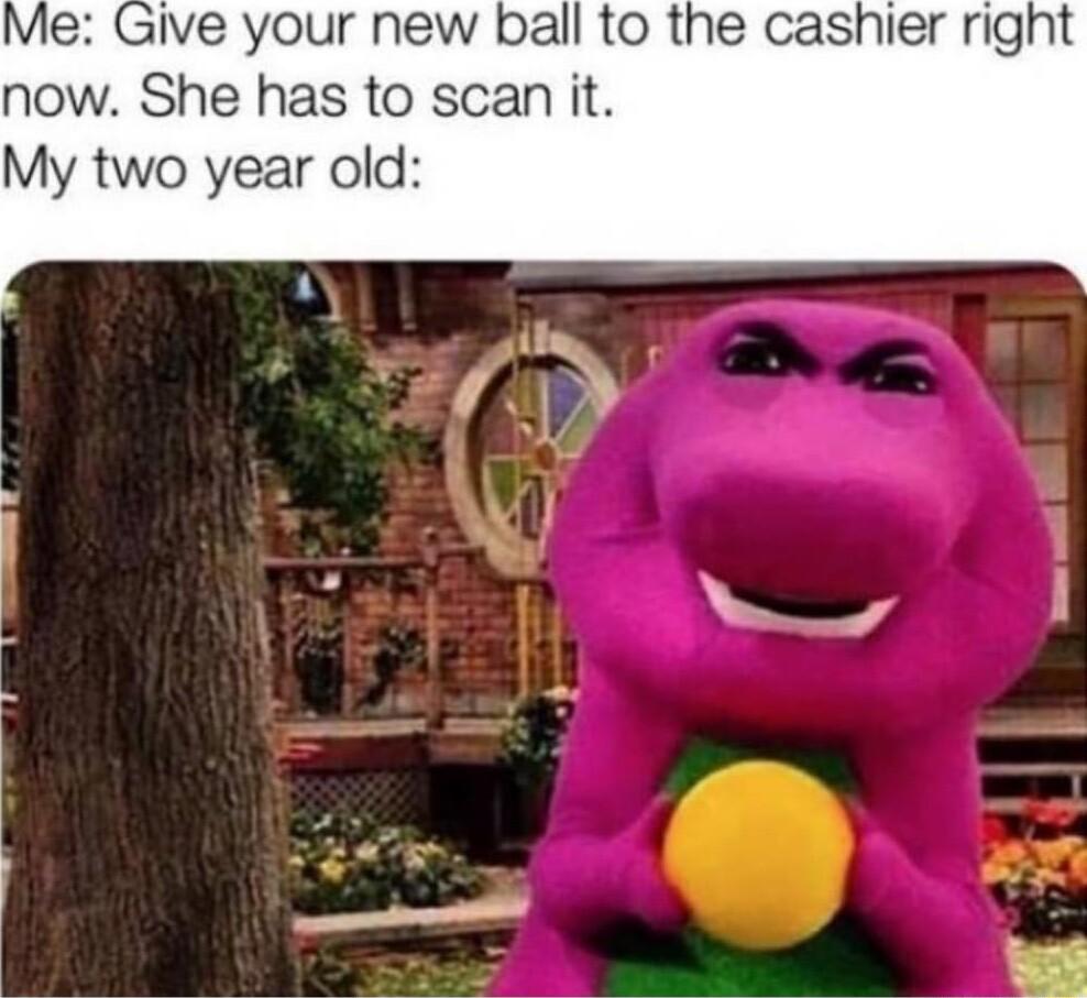 Give your new ball to the cashier right now She has to scan it My two year old