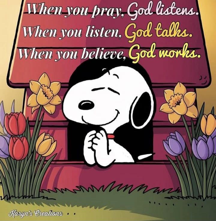 When you pray, God listens. When you listen, God talks. When you believe, God works.