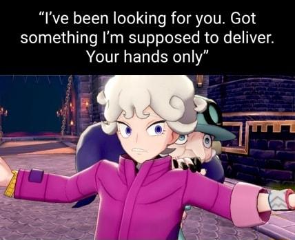 Ive been looking for you Got something Im supposed to deliver IV EN Y