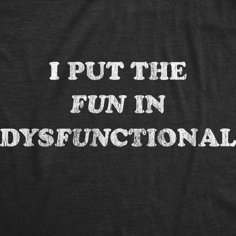 I PUT THE FUN IN DYSFUNCTIONAL