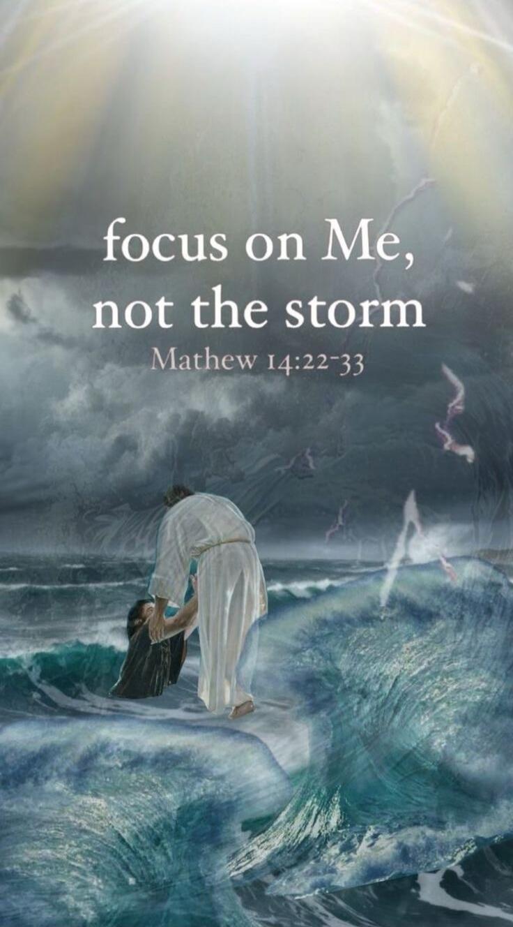 focus on Me, not the storm
Matthew 14:22-33
