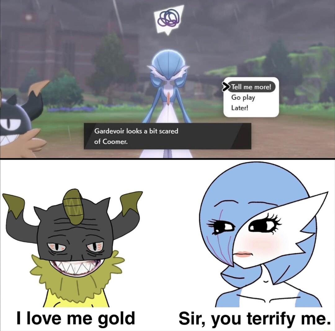 I love me gold Sir you terrify me