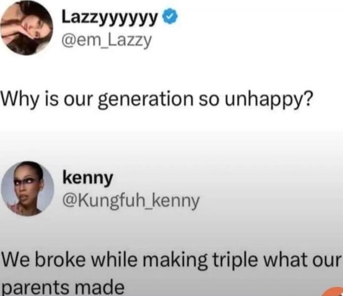 Why is our generation so unhappy?

We broke while making triple what our parents made