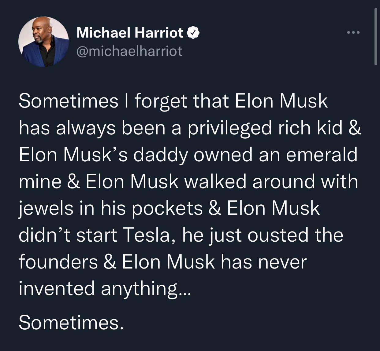LUCLERE BT michaelharriot SlelnlElnEENR oI T NV IVE S has always been a privileged rich kid TaR VVE No Ele o IR T RETa RETp T e mine Elon Musk walked around with jewels in his pockets Elon Musk didnt start Tesla he just ousted the founders Elon Musk has never invented anything SlelnlclnEEN