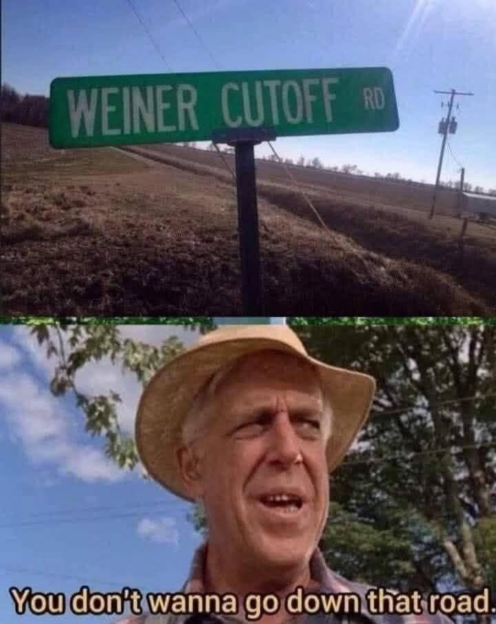 WEINER CUTOFF RD. You don't wanna go down that road.