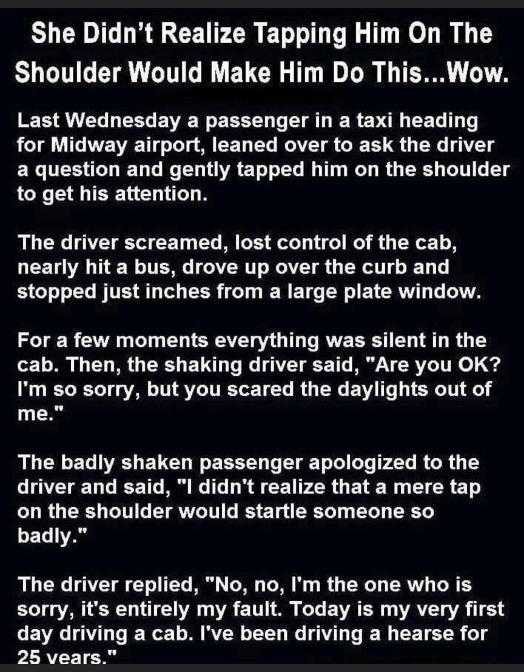 SHERNG LR CEPERET ST R T L ST TR LTI G R ELCR G T T I TR T Last Wednesday a passenger in a taxi heading LT ITs AT Tl o Lol g MU LE T4 Te OAVIET OB B g WG TAT a question and gently tapped him on the shoulder to get his attention The driver screamed lost control of the cab nearly hit a bus drove up over the curb and 3 0eT o o T W VES T od CERR foTy R W E T W o LRV Lo T For a few moments everything w