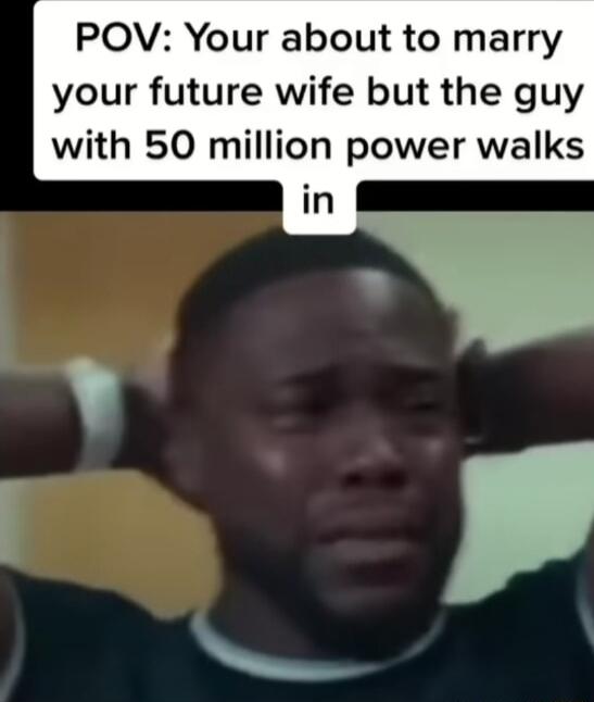 POV Your about to marry your future wife but the guy with 50 million power walks