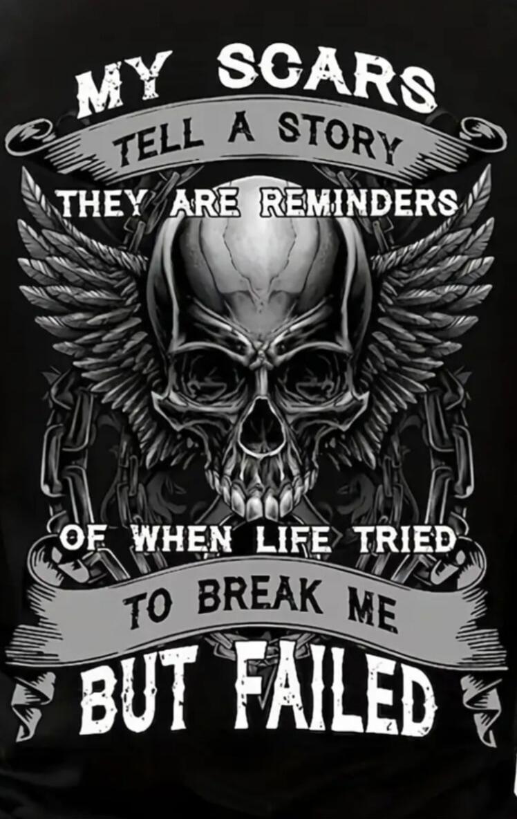 MY SCARS TELL A STORY THEY ARE REMINDERS OF WHEN LIFE TRIED TO BREAK ME BUT FAILED