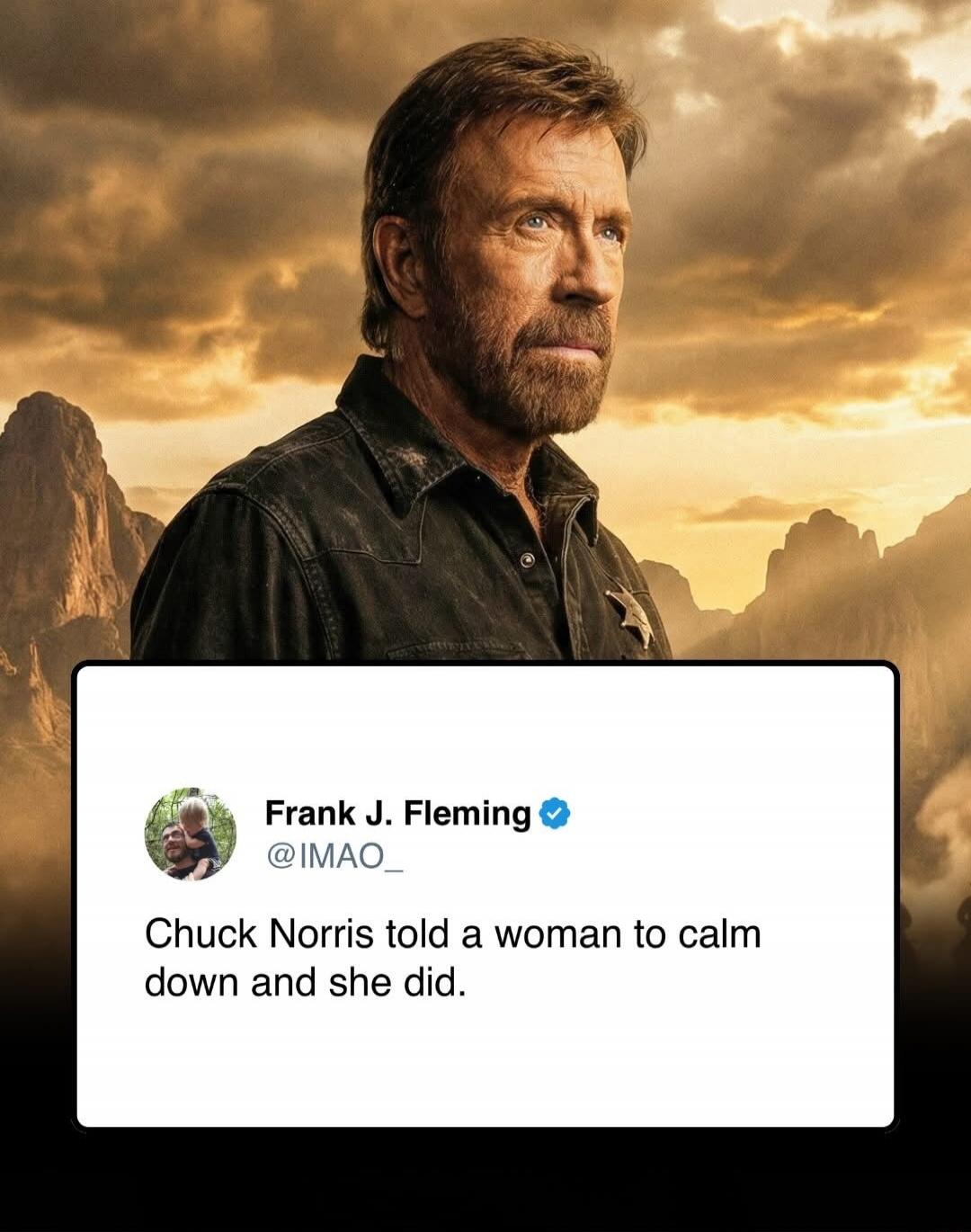 Chuck Norris looking serious in a western landscape. A tweet from Frank J. Fleming reads: 'Chuck Norris told a woman to calm down and she did.'