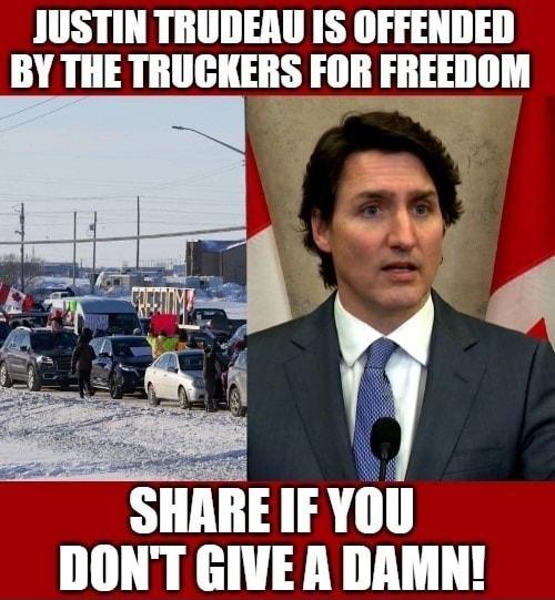 JUSTIN TRUDEAU IS OFFENDED BY THE TRUCKERS FOR FREEDOM SHARE IF YOU DONT GIVE A DAMN