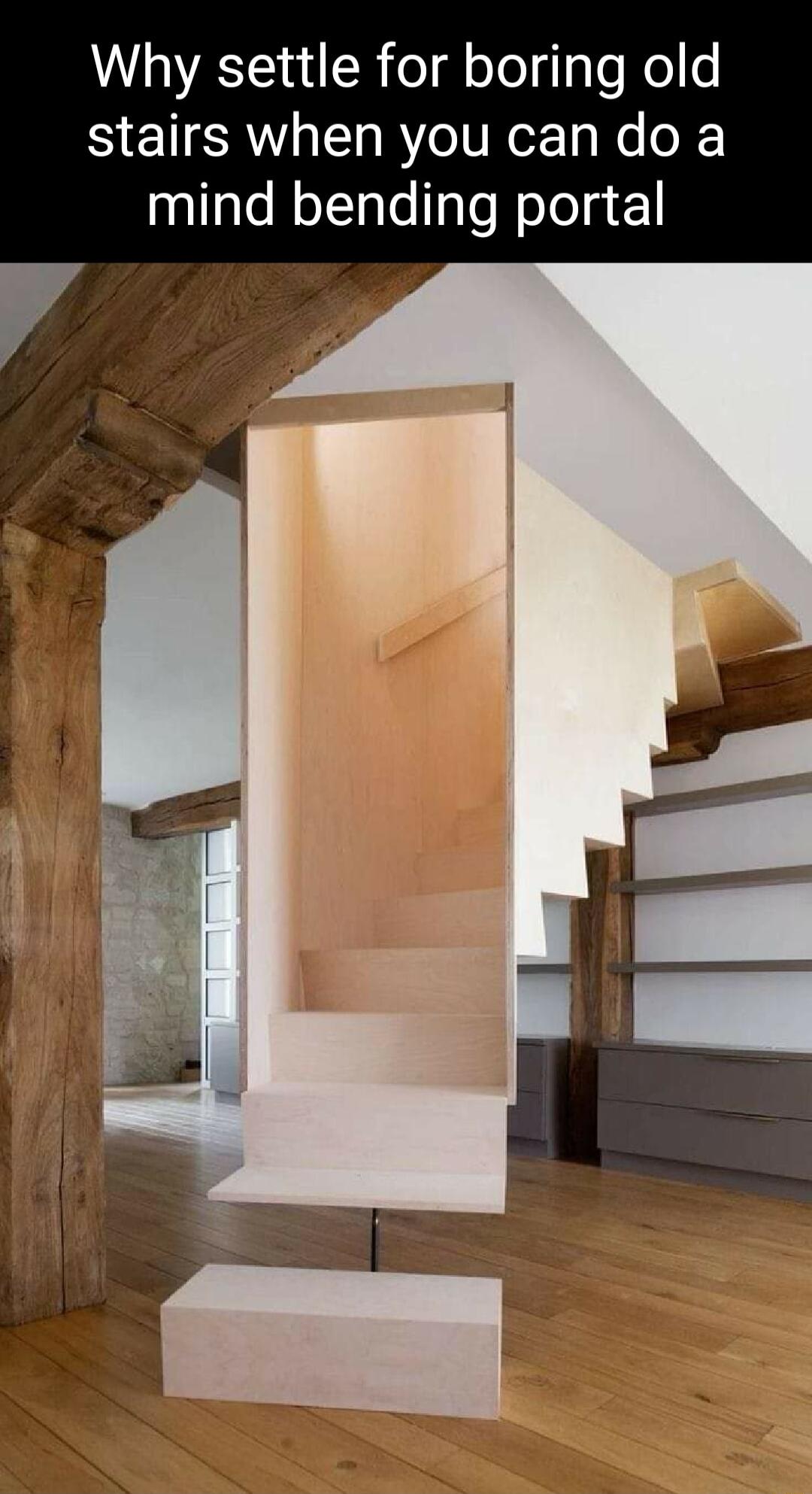 Why settle for boring old stairs when you can do a mind bending portal
