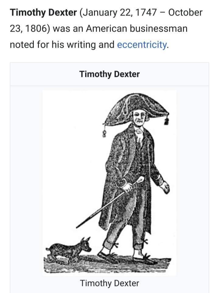 Timothy Dexter January 22 1747 October 23 1806 was an American businessman noted for his writing and eccentricity Timothy Dexter Timothy Dexter