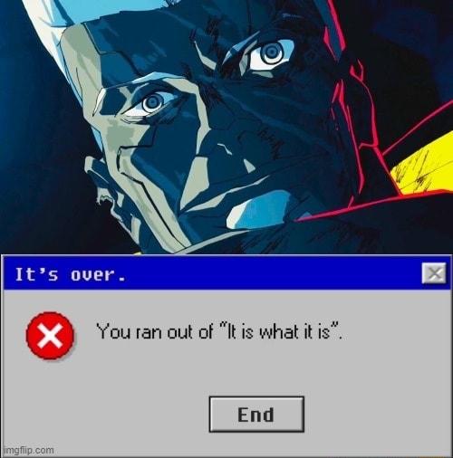 s over 0 You ran out of It is what it is