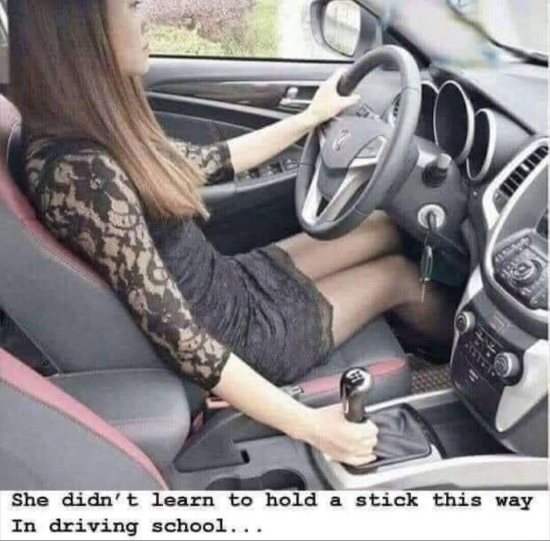 She didn’t learn to hold a stick this way In driving school...