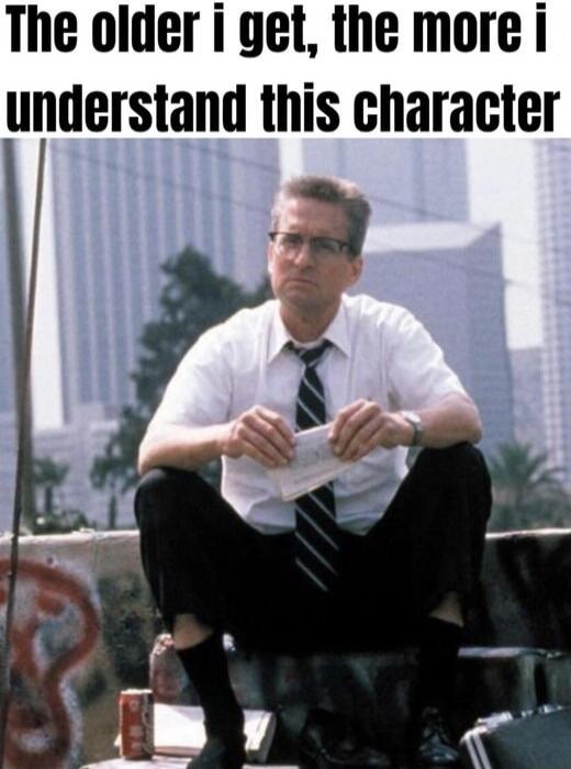 The older i get, the more i understand this character