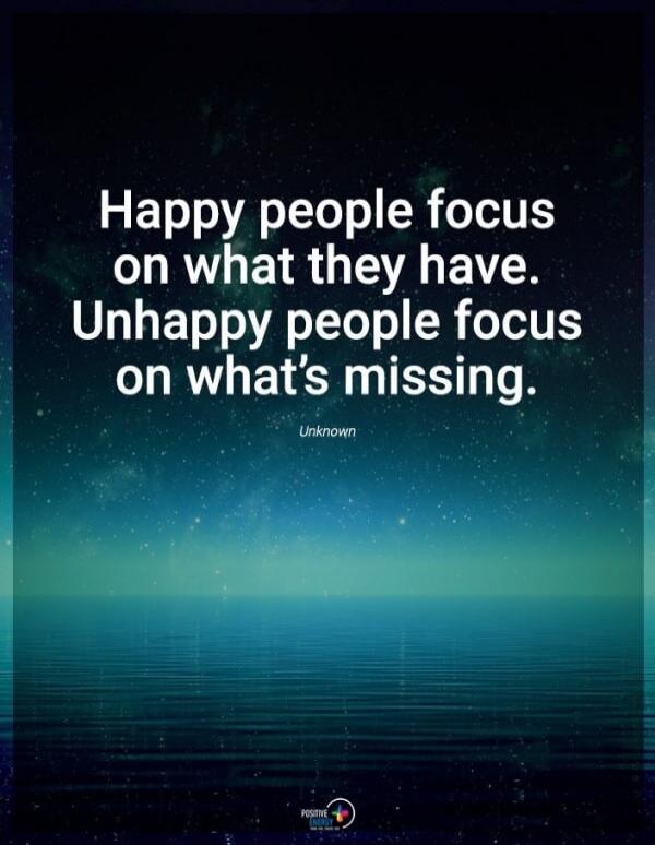 Happy people focus on what they have. Unhappy people focus on what's missing. Unknown