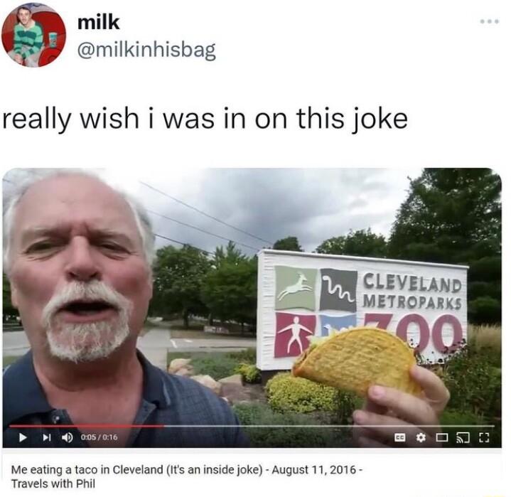 milk milkinhisbag really wish i was in on this joke CLEVELAND METIDPAIKS Me eating ataco n Cleveland s an nsidejoke August 112016 Travels with Phil