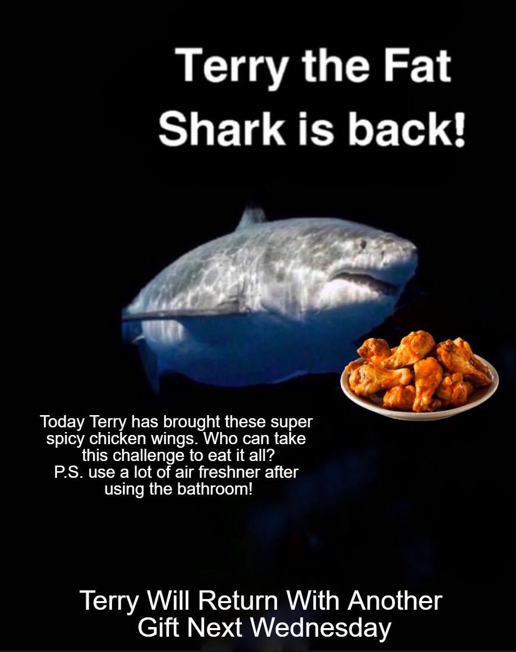 Terry the Fat Shark is back Today Terry has brought these super spicy chicken wings Who can take this challenge to eat it all PS use a lot of air freshner after using the bathroom Terry Will Return With Another Gift Next Wednesday