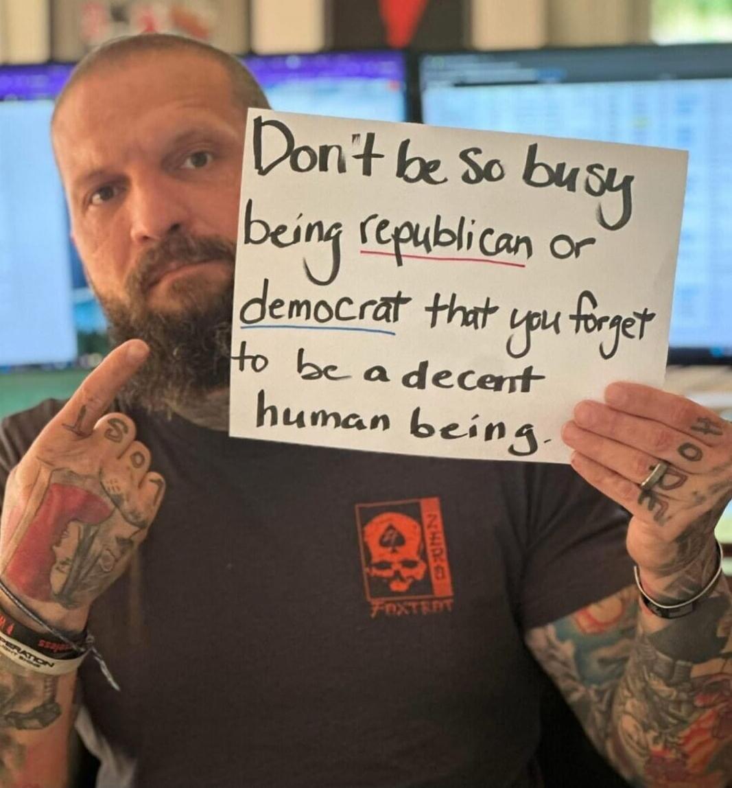 Don't be so busy being republican or democrat that you forget to be a decent human being.