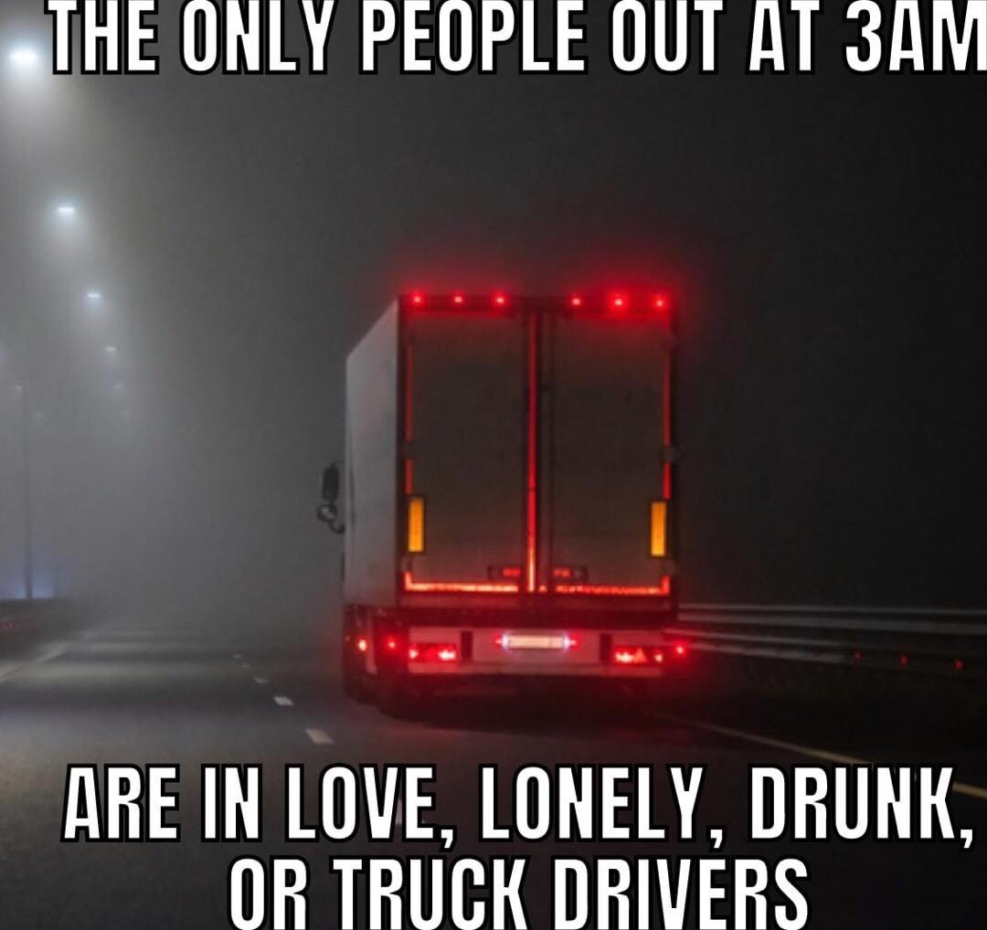 HE ONLY PEOPLE QUT AT SRV ey ARE IN LOVE LONELY DRUNK OR TRUCK DRIVERS