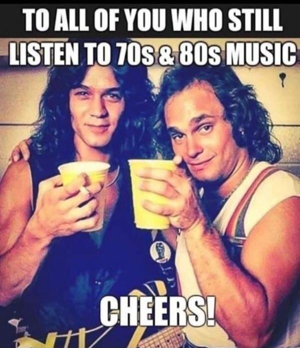 TO ALL OF YOU WHO STILL LISTEN TO 70s & 80s MUSIC CHEERS!