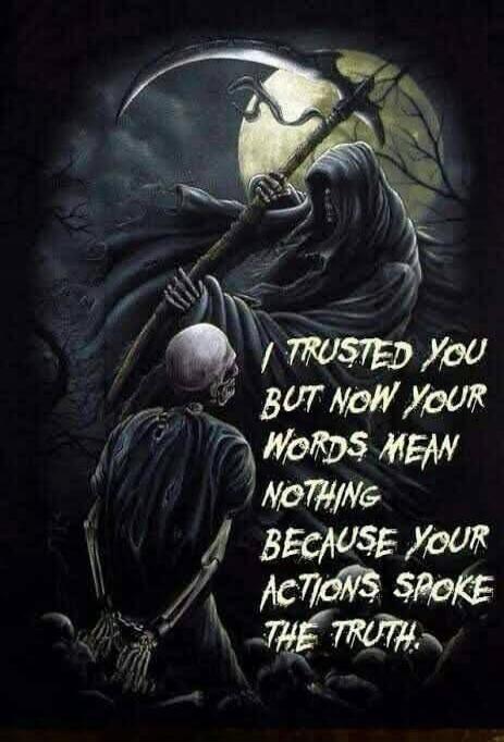 I TRUSTED YOU BUT NOW YOUR WORDS MEAN NOTHING BECAUSE YOUR ACTIONS SPOKE THE TRUTH.