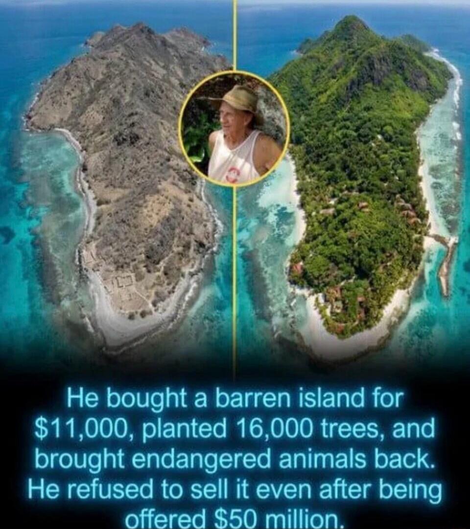 He bought a barren island for $11,000, planted 16,000 trees, and brought endangered animals back. He refused to sell it even after being offered $50 million.
