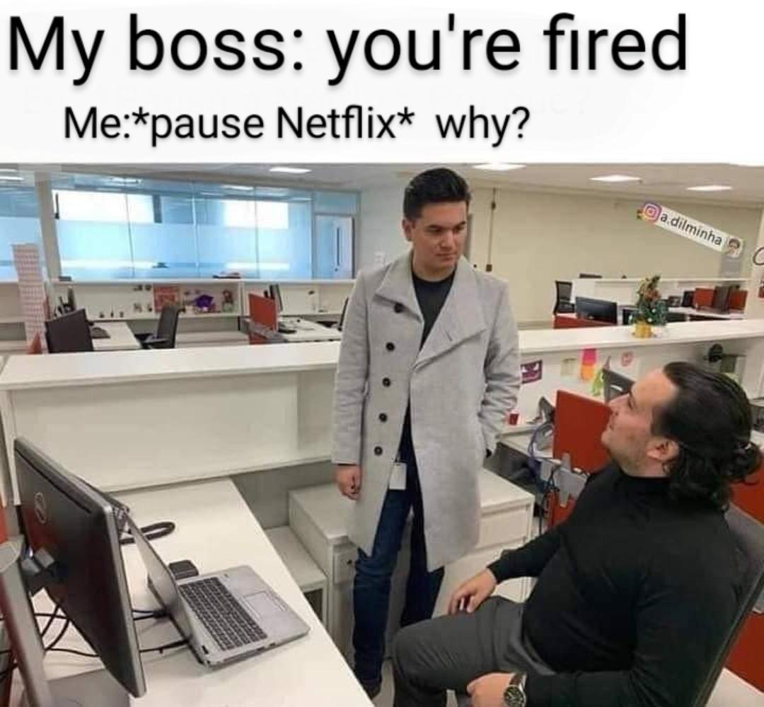 My boss youre fired