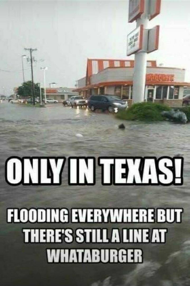 ONLYIN mms _ FLOODING EVERYWHERE Blll THERES STILL A LINE AT WHATABURGER