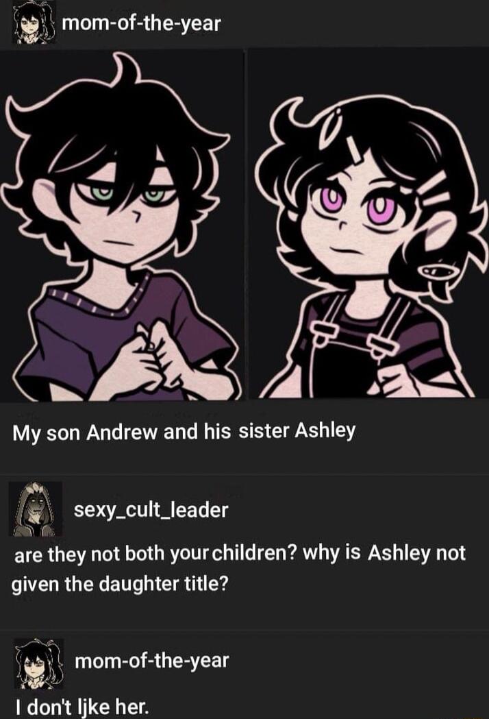 g_ mom of the year My son Andrew and his sister Ashley sexy_cult_leader are they not both your children why is Ashley not given the daughter title mom of the year N CLEA