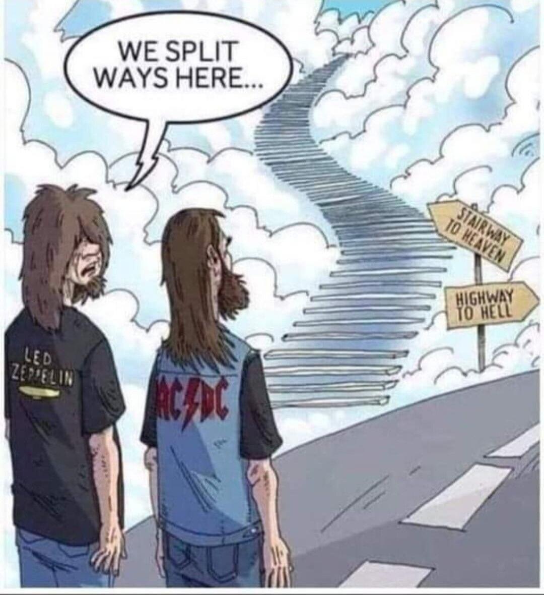 WE SPLIT WAYS HERE... LED ZEPPELIN AC/DC STAIRWAY TO HEAVEN HIGHWAY TO HELL