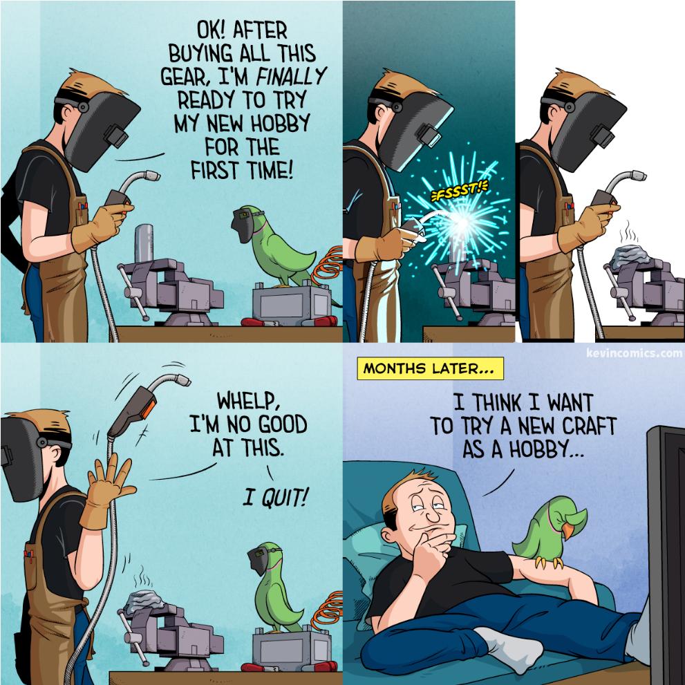 OK AFTER BUYING ALL THIS GEAR TM FINALLY READY TO TRY MY NEW HOBBY FOR THE FIRST TIME 4 WELP T THINK T WANT TO TRY A NEW CRAFT