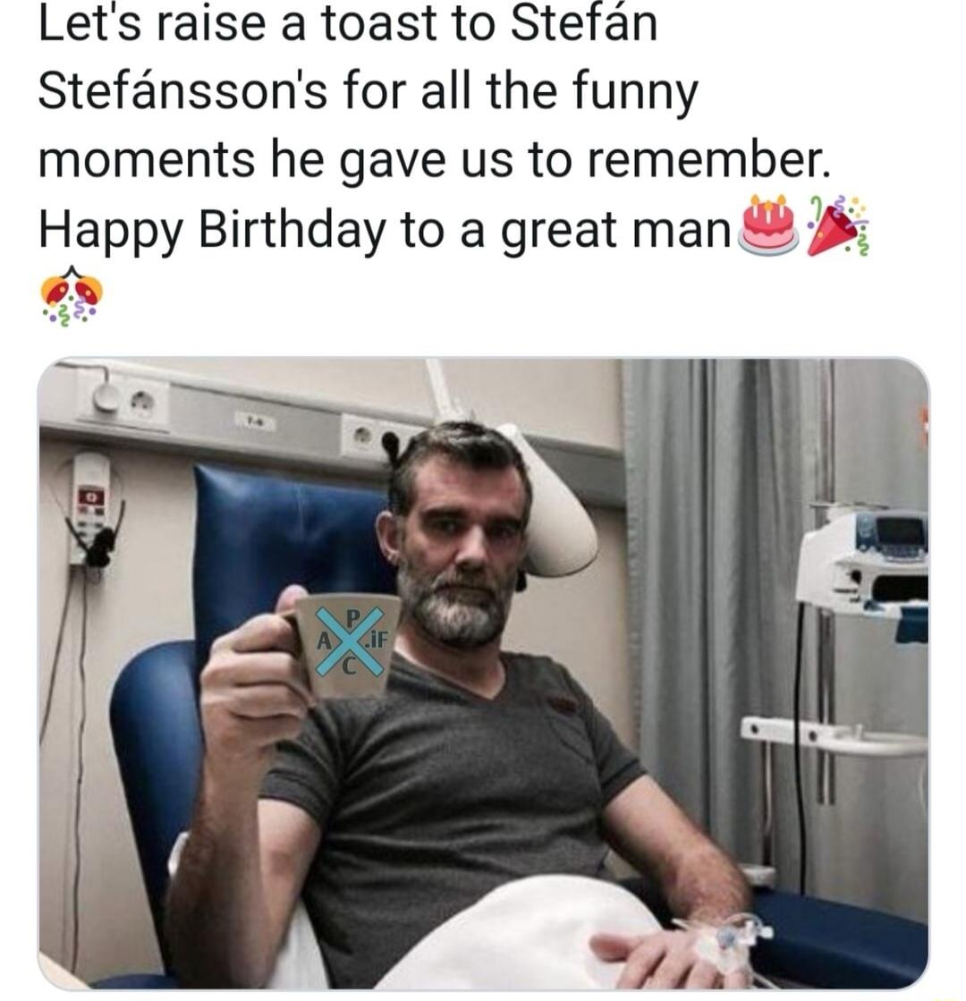 Lets raise a toast to Stefan Stefanssons for all the funny moments he gave us to remember HAappy Birthday to a great man