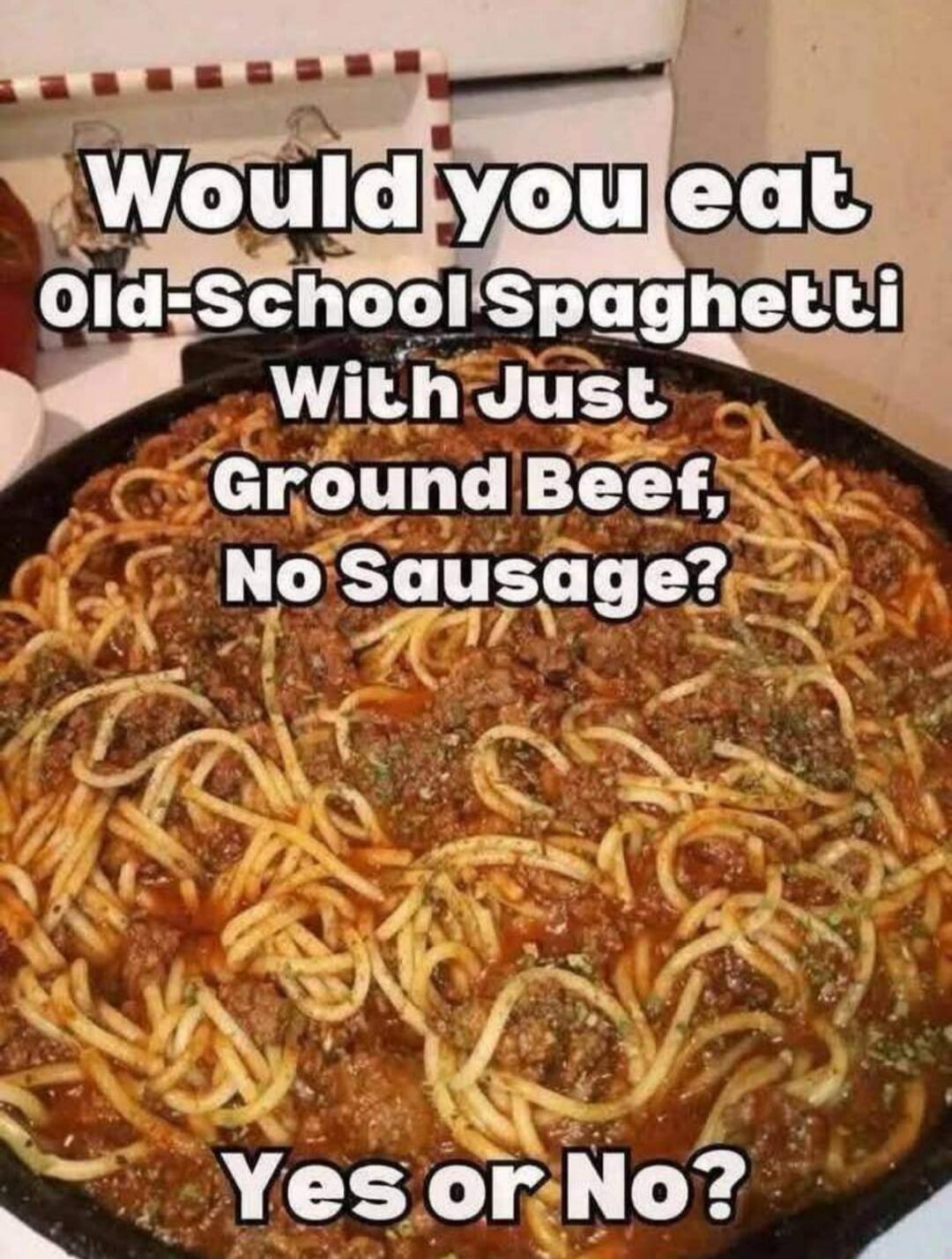 Would you eat old-school spaghetti with just ground beef, no sausage? Yes or No?
