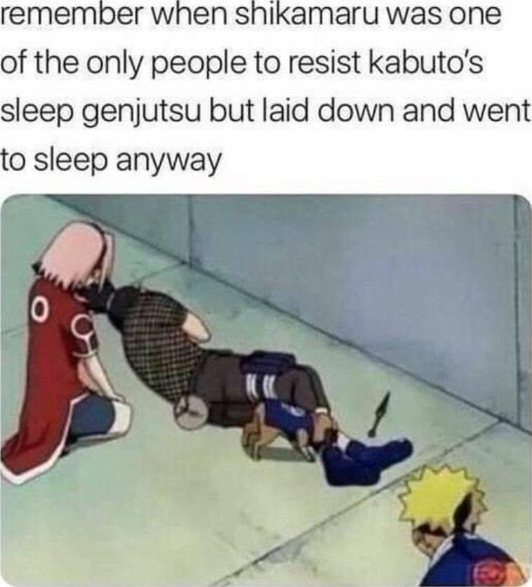 remember when shikamaru was one of the only people to resist kabutos sleep genjutsu but laid down and went