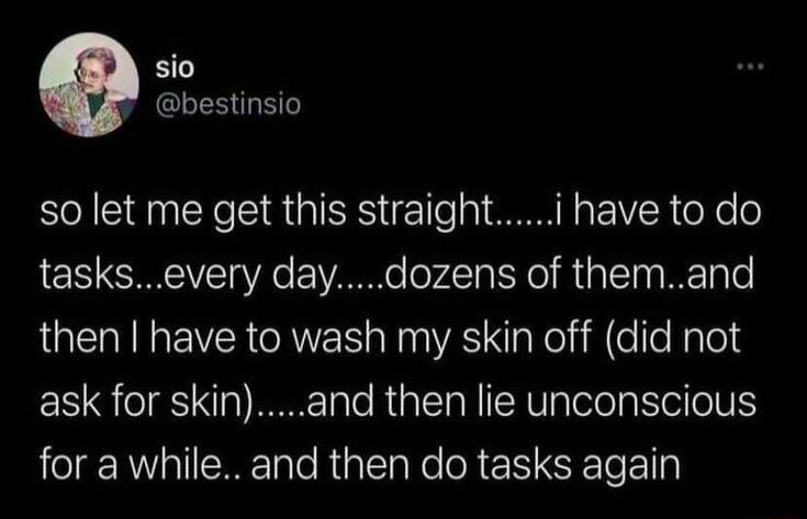 sio bestinsio so let me get this straighti have to do tasksevery daydozens of themand LUERIGEIVER M A S elif elfeRyled ask for skinand then lie unconscious for a while and then do tasks again