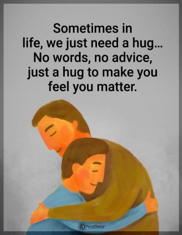 Sometimes in life, we just need a hug... No words, no advice, just a hug to make you feel you matter.