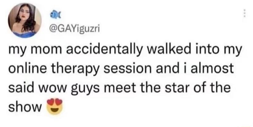 GAYiguzri my mom accidentally walked into my online therapy session and i almost said wow guys meet the star of the show